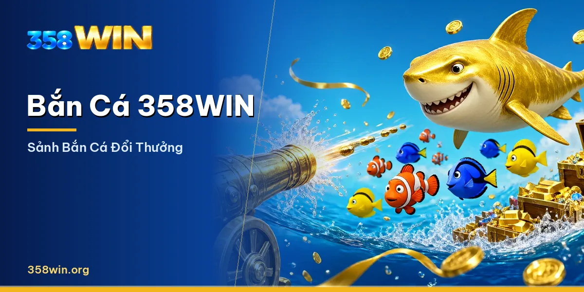 Sảnh bắn cá đổi thưởng 358WIN