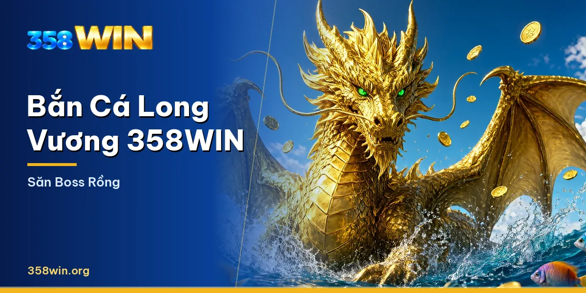 Boss rồng xuất hiện trong bắn cá Long Vương 358WIN