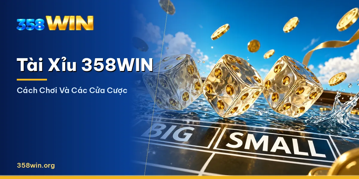 Bàn tài xỉu live với ba viên xúc xắc tại 358WIN